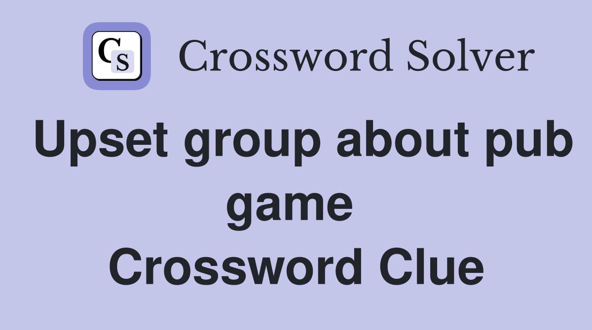Upset group about pub game  Crossword Clue