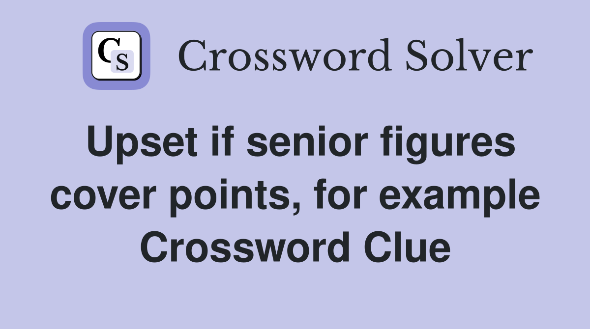 Upset if senior figures cover points, for example Crossword Clue