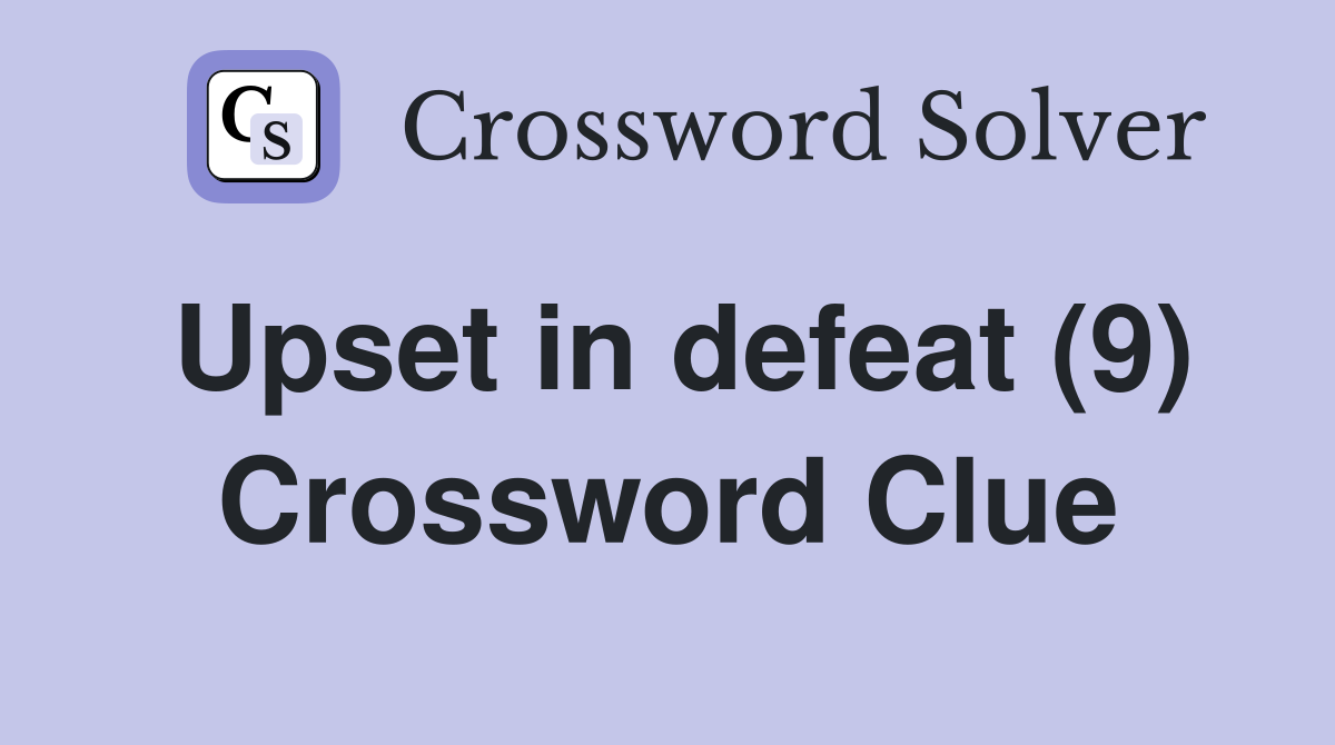 Upset in defeat (9) Crossword Clue