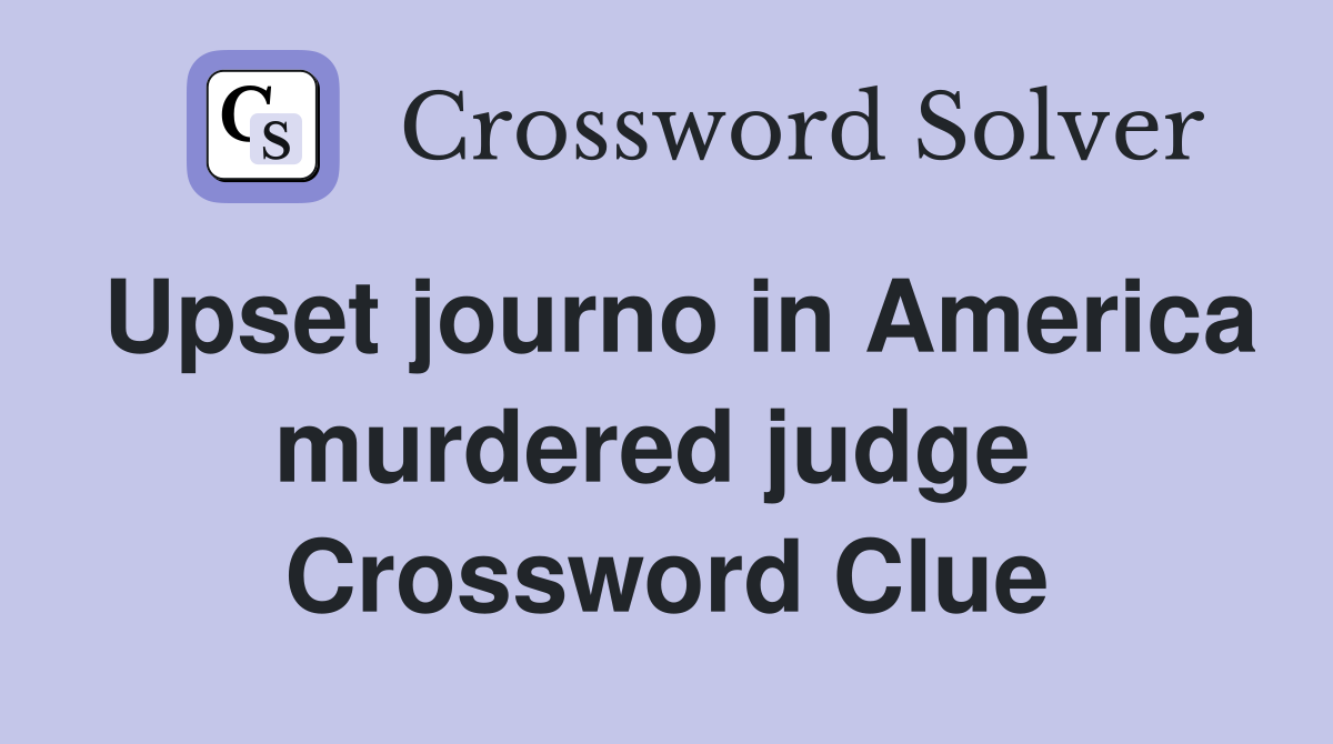 Upset journo in America murdered judge  Crossword Clue