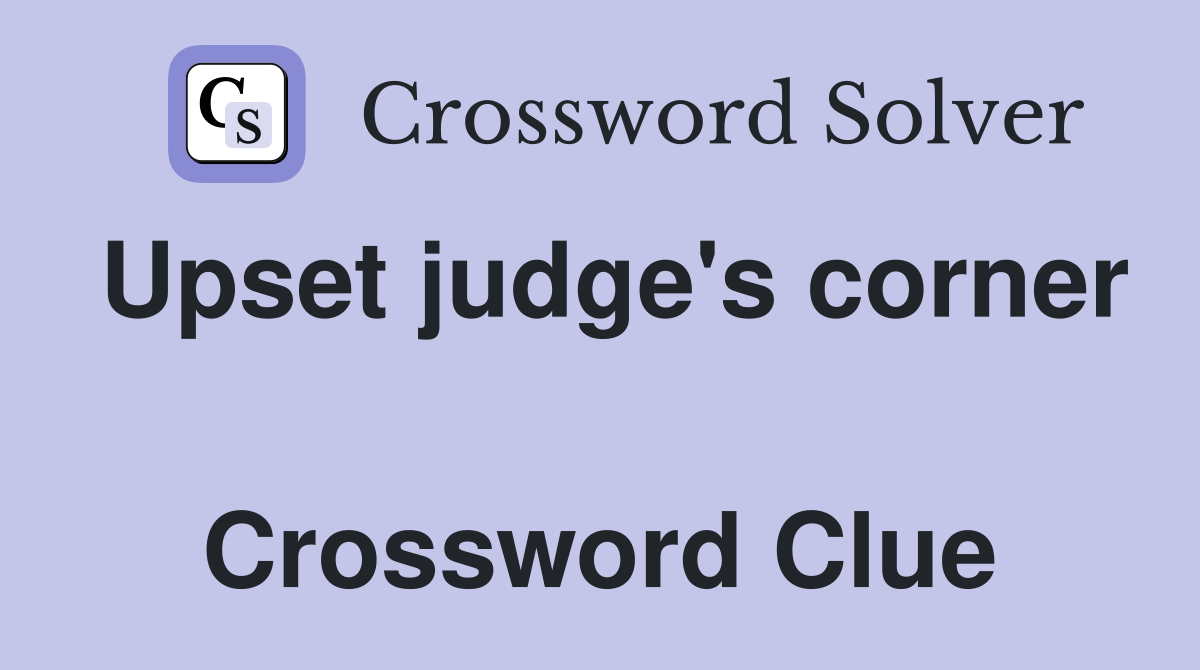 Upset judge's corner  Crossword Clue