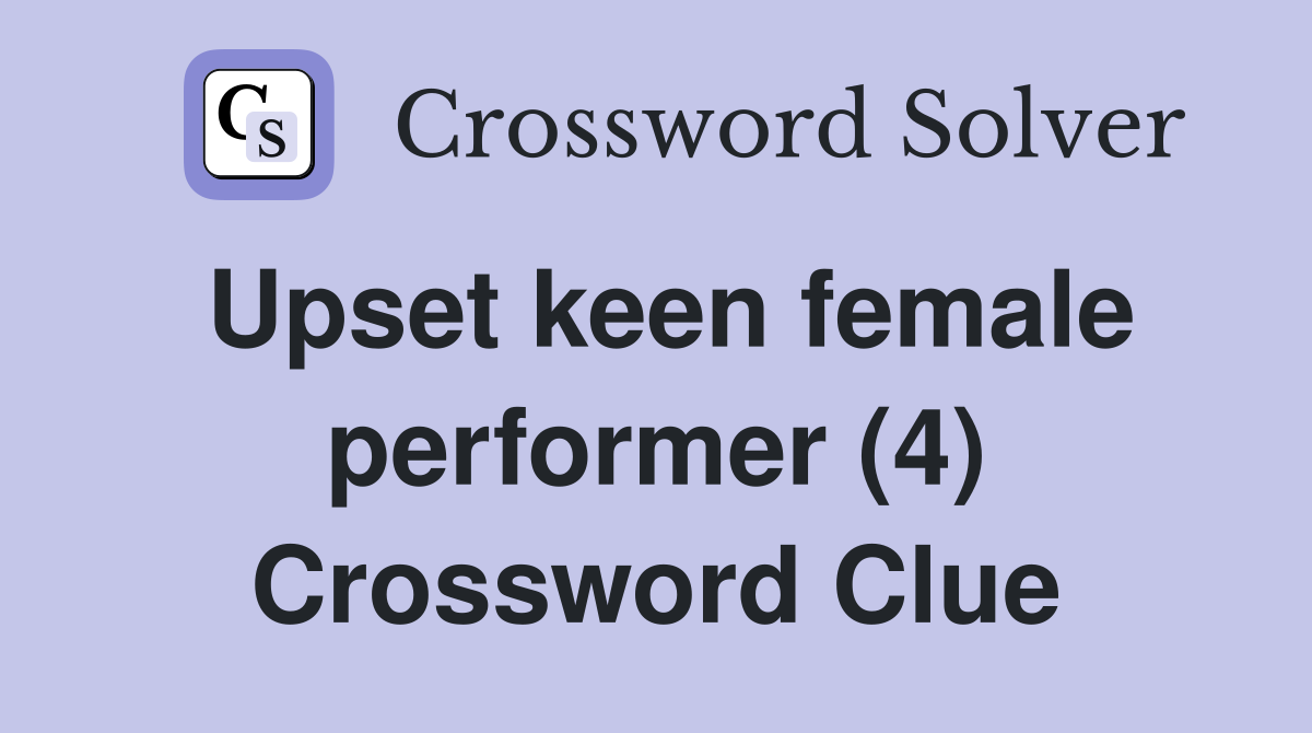 Upset keen female performer (4) Crossword Clue