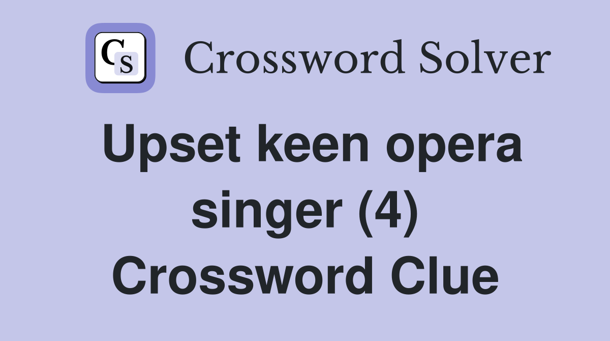 Upset keen opera singer (4) Crossword Clue
