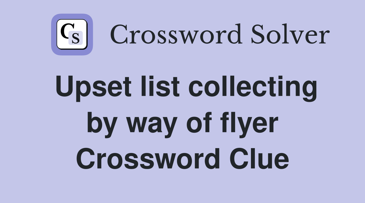 Upset list collecting by way of flyer Crossword Clue