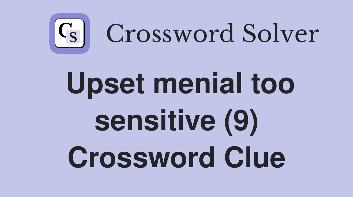 Upset menial too sensitive (9) Crossword Clue