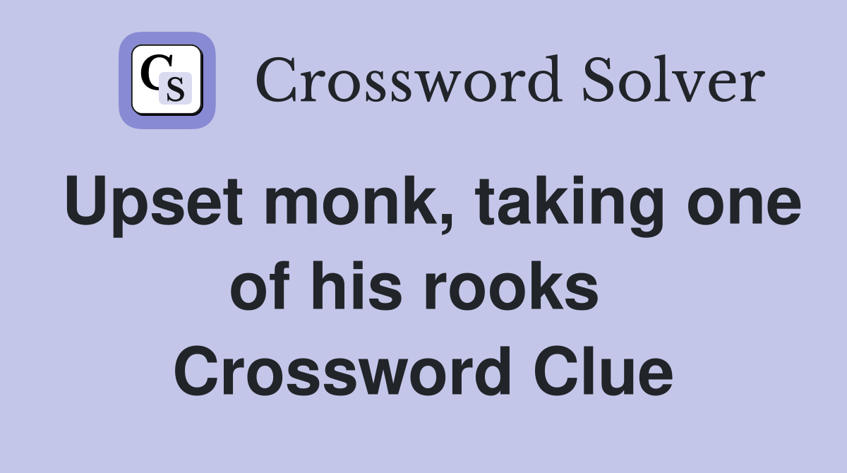 Upset monk, taking one of his rooks  Crossword Clue