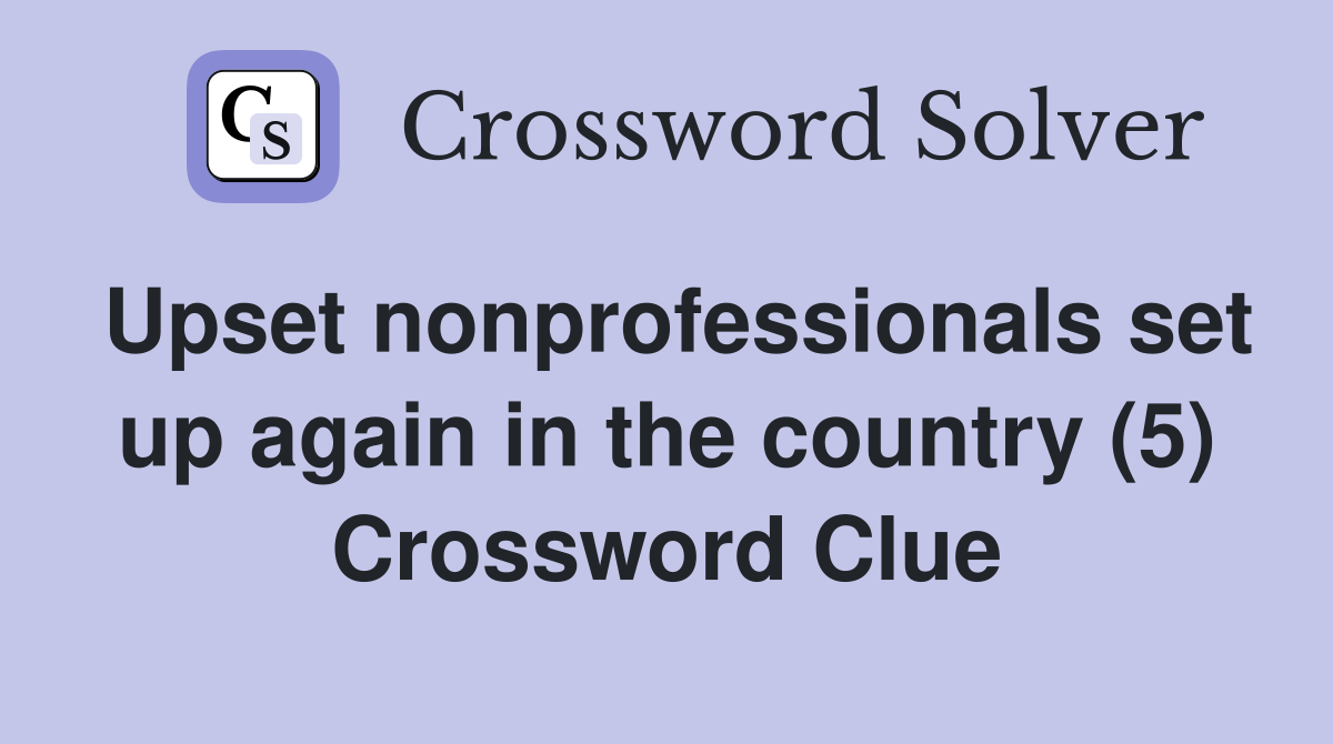 Upset nonprofessionals set up again in the country (5) Crossword Clue
