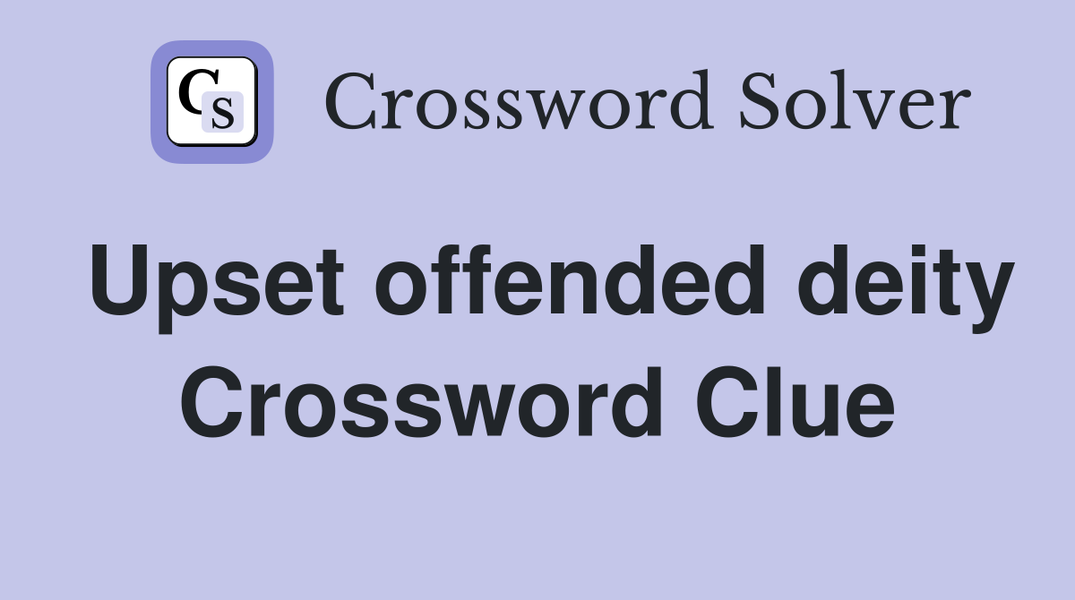 Upset offended deity Crossword Clue