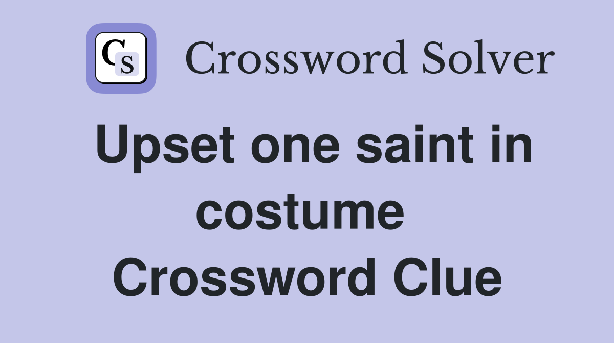 Upset one saint in costume  Crossword Clue
