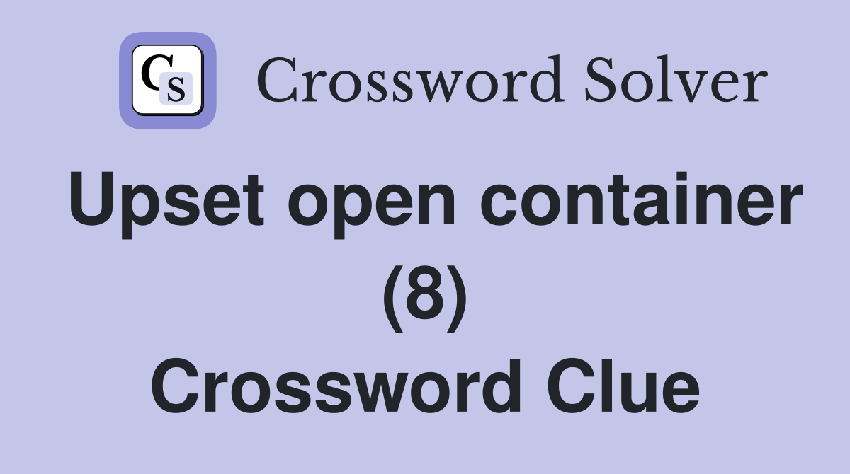 Upset open container (8) Crossword Clue