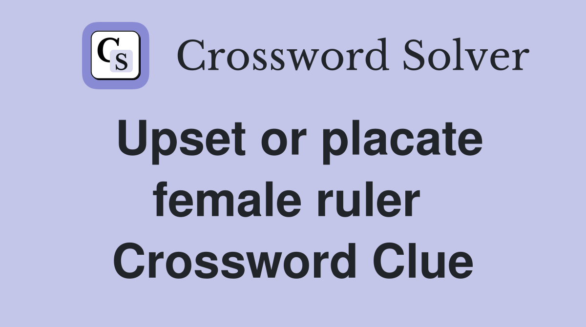 Upset or placate female ruler  Crossword Clue