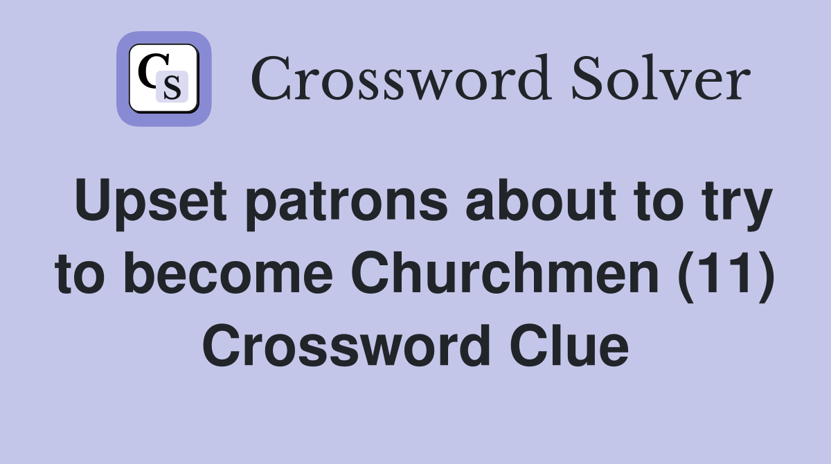 Upset patrons about to try to become Churchmen (11) Crossword Clue