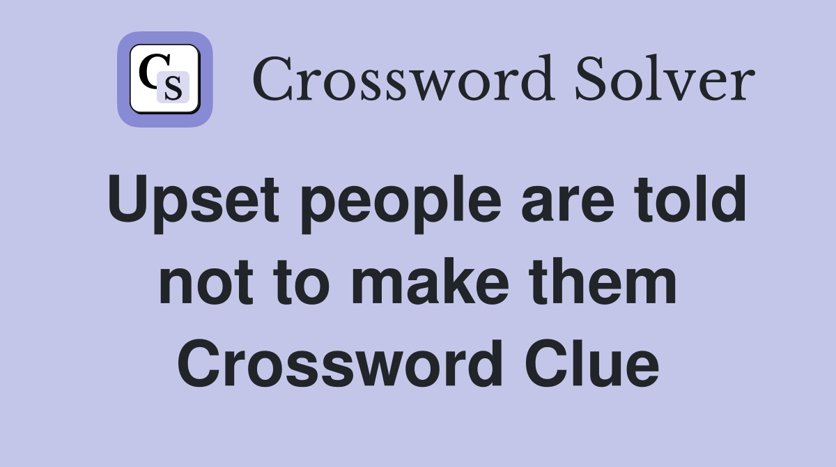 Upset people are told not to make them Crossword Clue