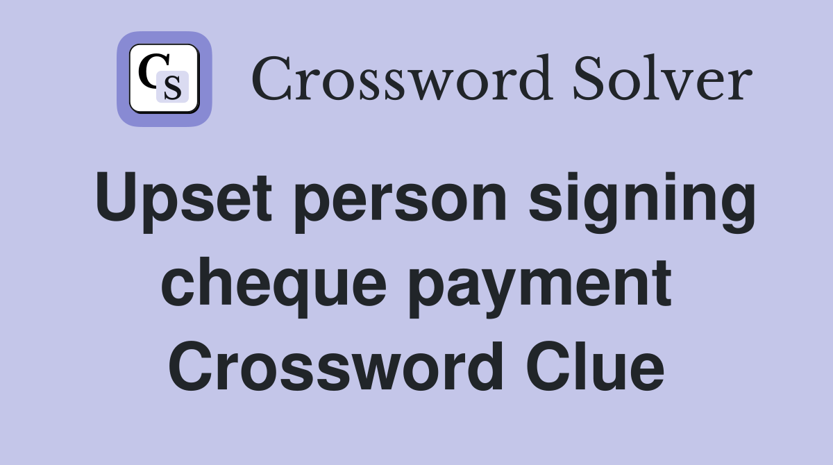 Upset person signing cheque payment Crossword Clue