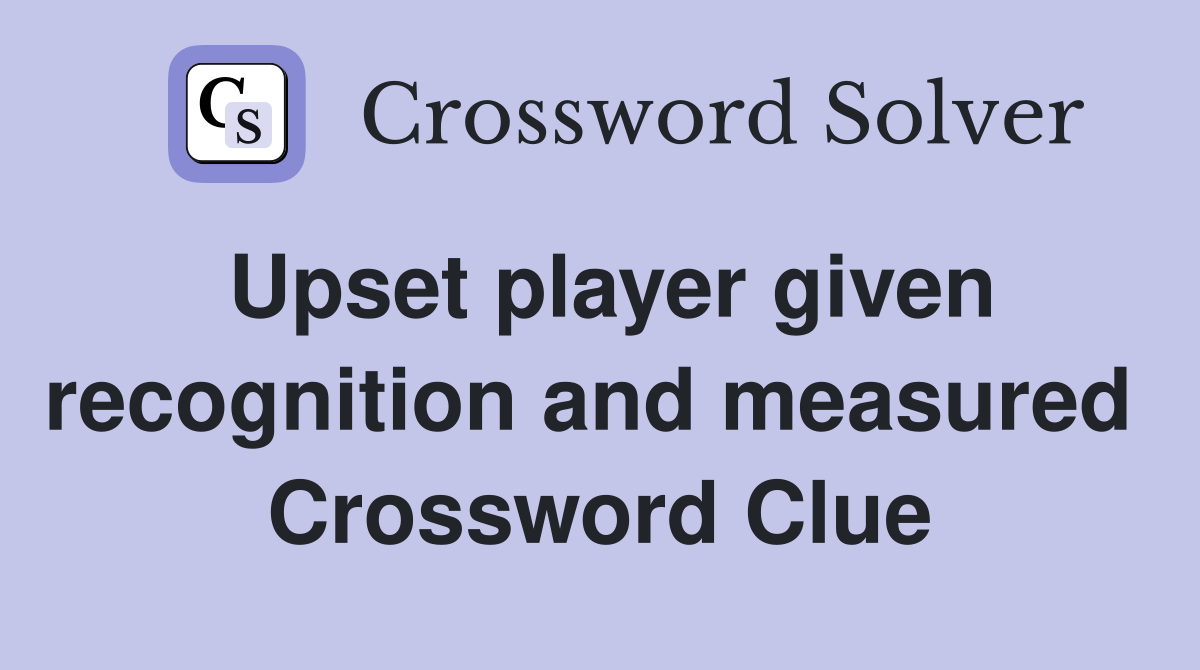 Upset player given recognition and measured  Crossword Clue