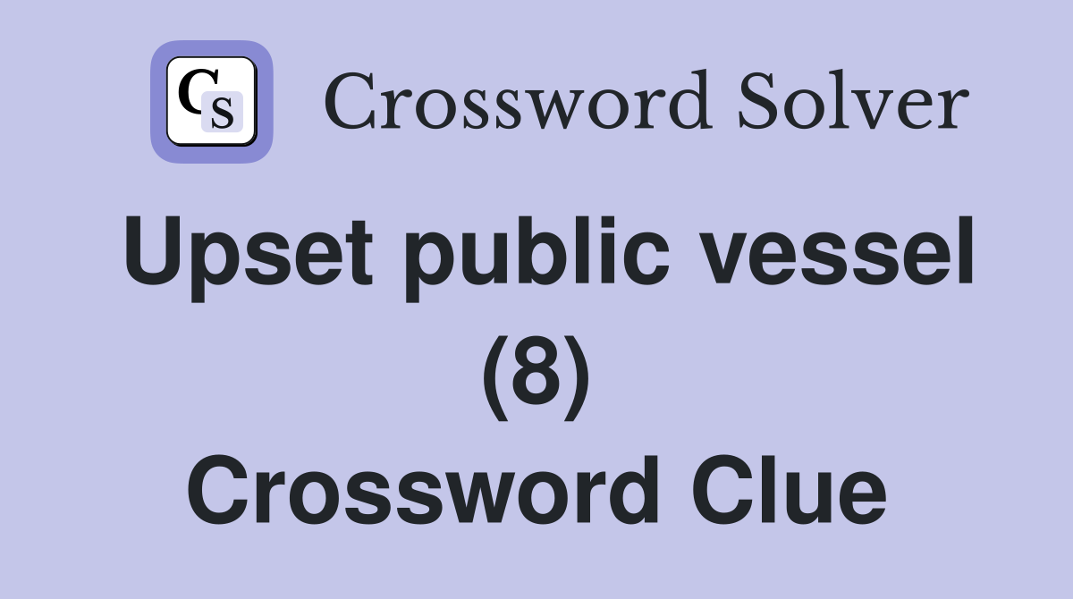 Upset public vessel (8) Crossword Clue