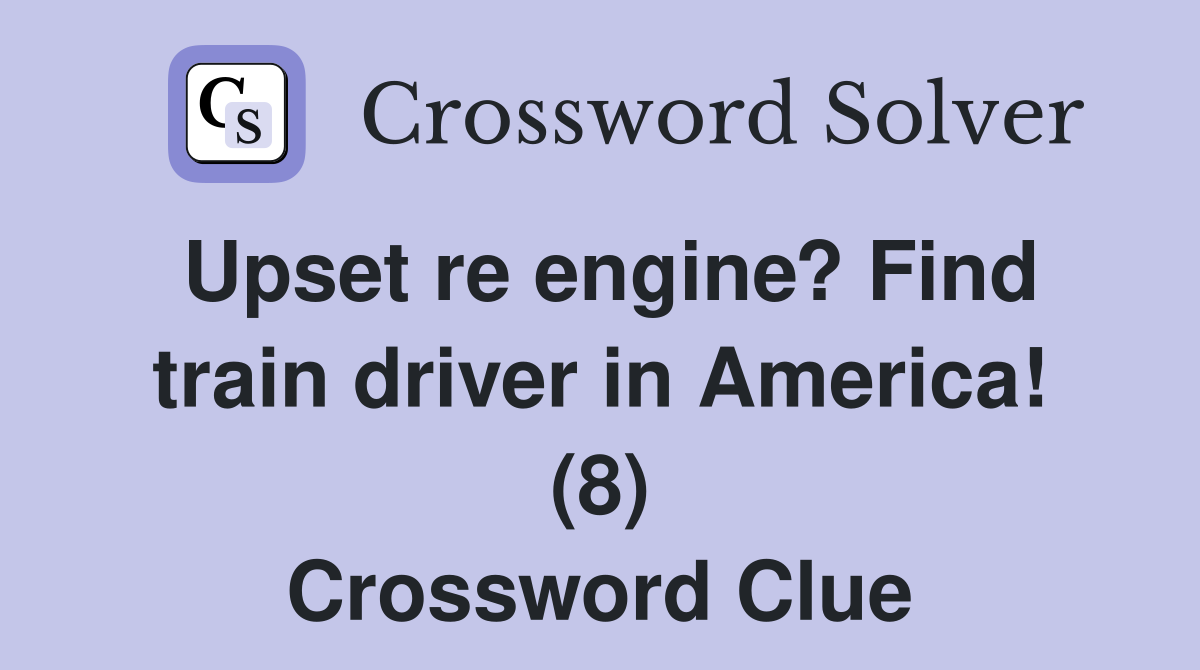 Upset re engine? Find train driver in America! (8) Crossword Clue