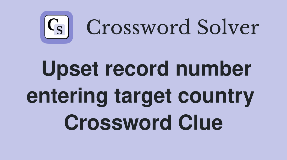 Upset record number entering target country  Crossword Clue