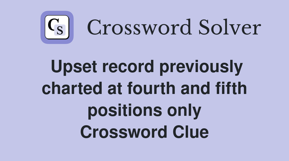 Upset record previously charted at fourth and fifth positions only Crossword Clue