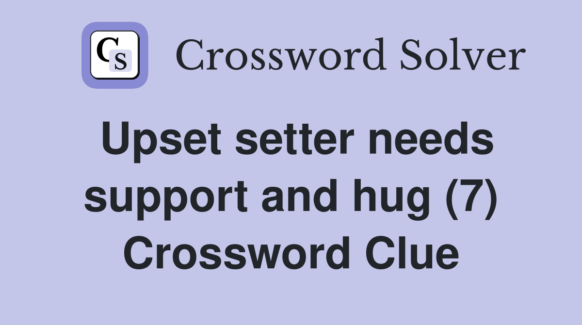 Upset setter needs support and hug (7) Crossword Clue
