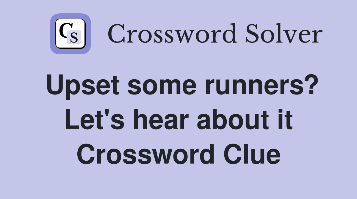 Upset some runners? Let's hear about it Crossword Clue