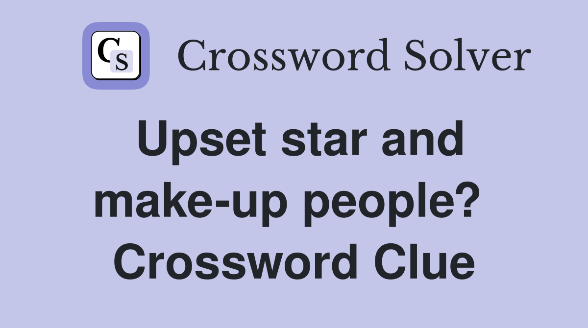 Upset star and make-up people?  Crossword Clue
