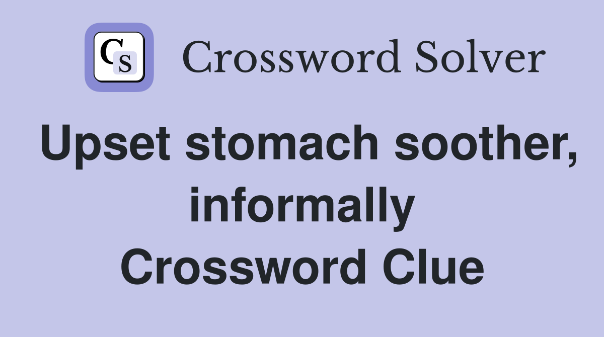 Upset stomach soother, informally Crossword Clue