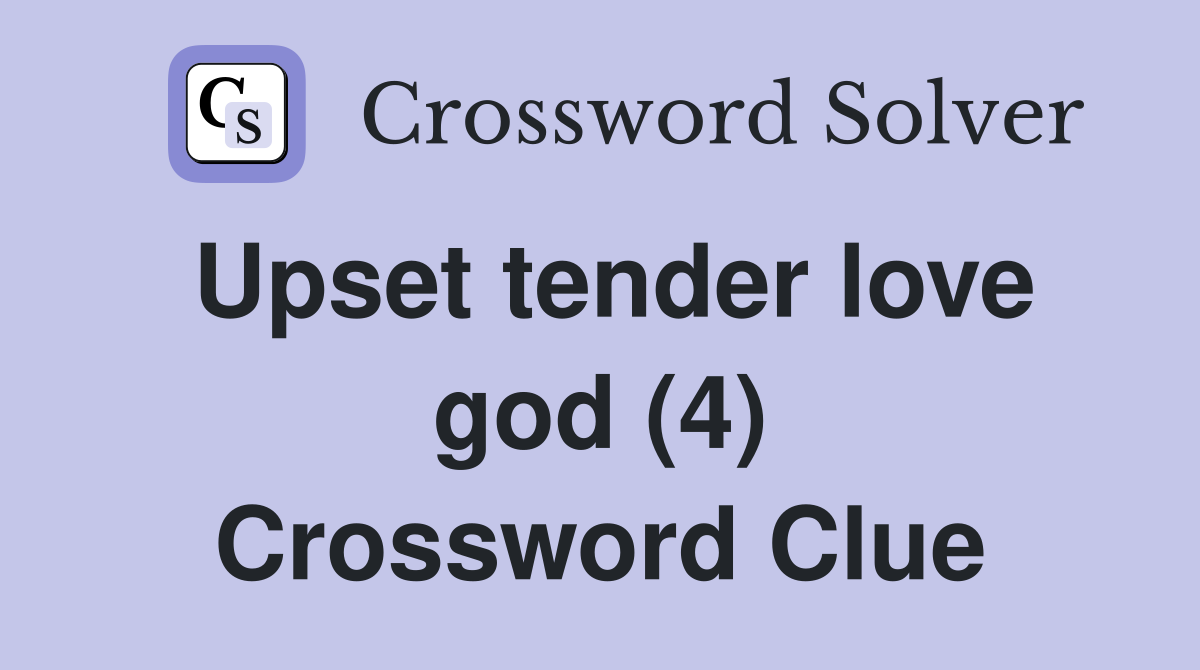 Upset tender love god (4) Crossword Clue