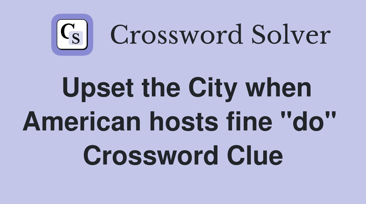 Upset the City when American hosts fine "do"  Crossword Clue