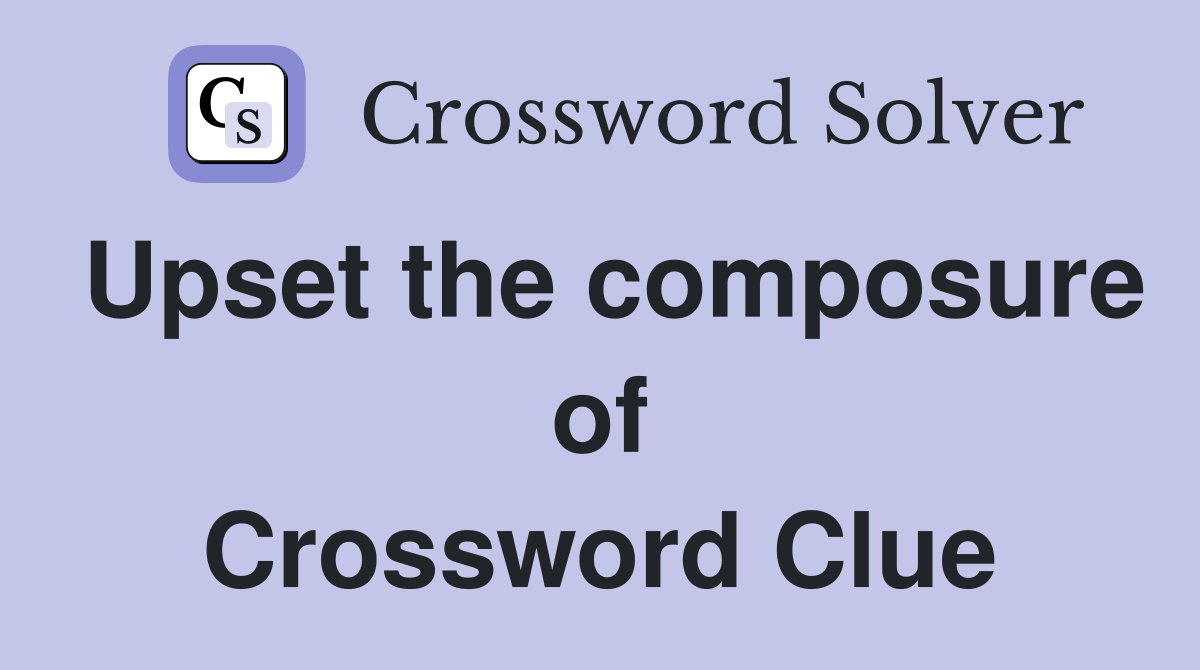 Upset the composure of Crossword Clue