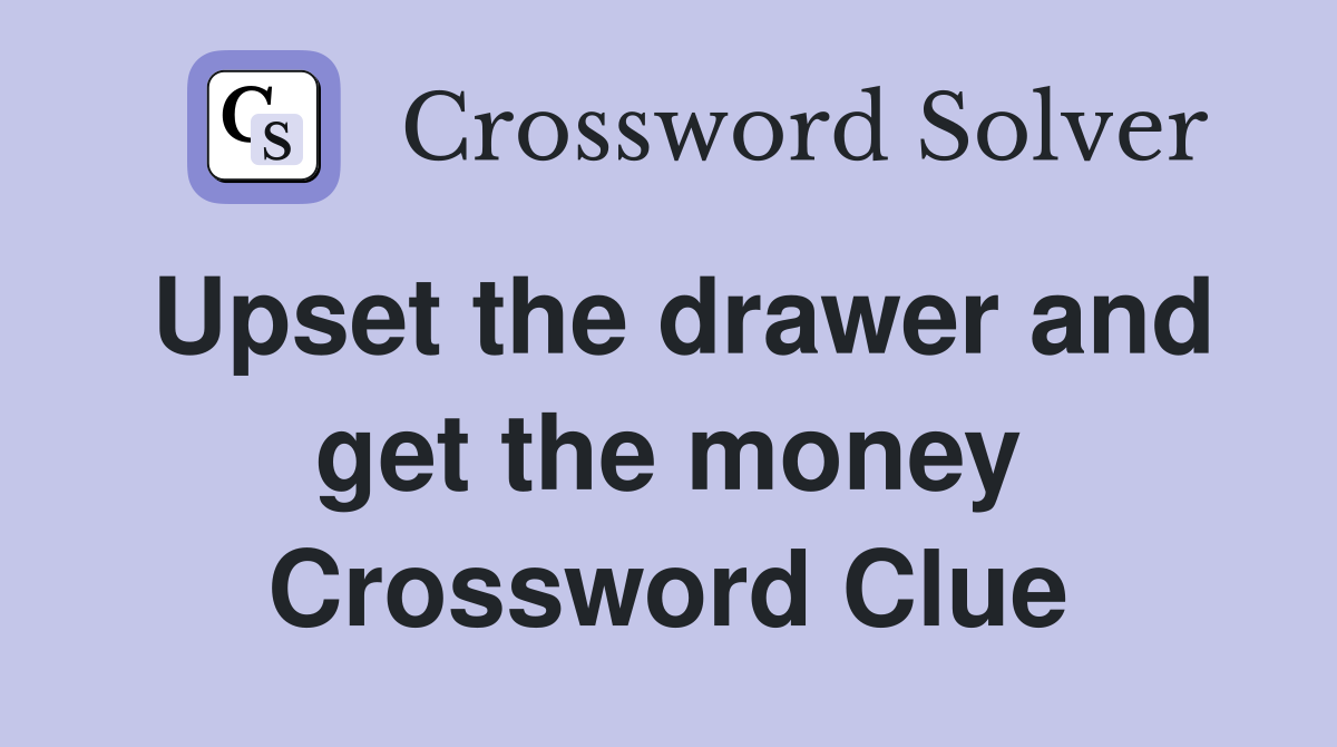 Upset the drawer and get the money Crossword Clue