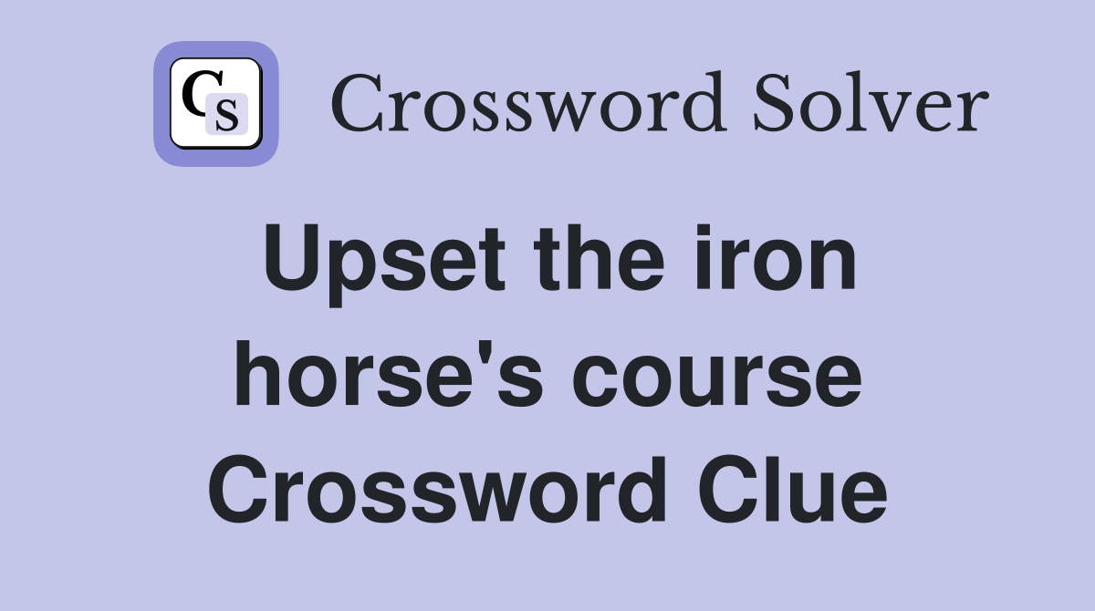 Upset the iron horse's course Crossword Clue