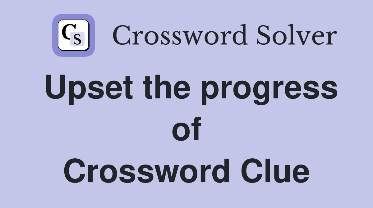 Upset the progress of Crossword Clue