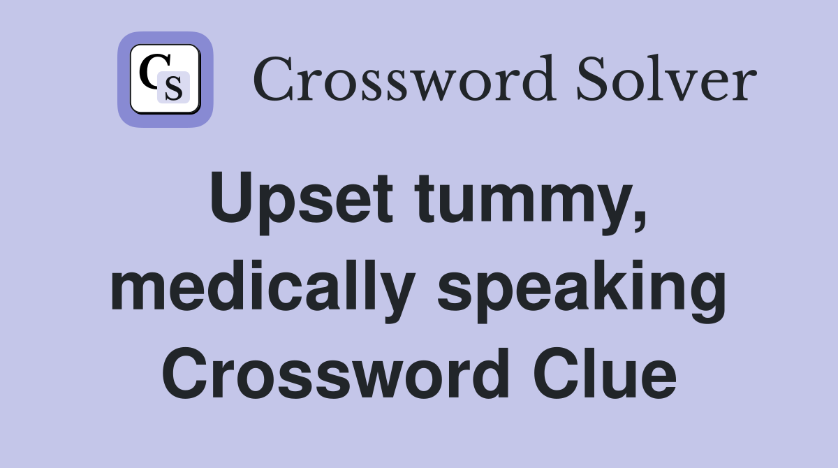 Upset tummy, medically speaking Crossword Clue