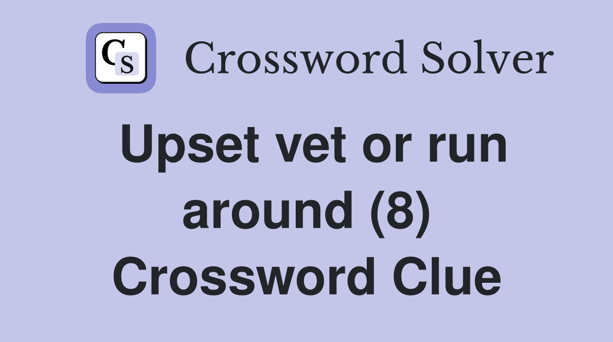 Upset vet or run around (8) Crossword Clue