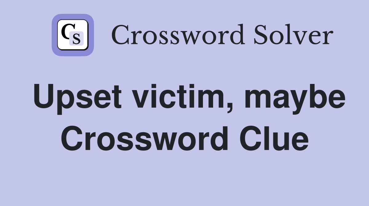 Upset victim, maybe Crossword Clue