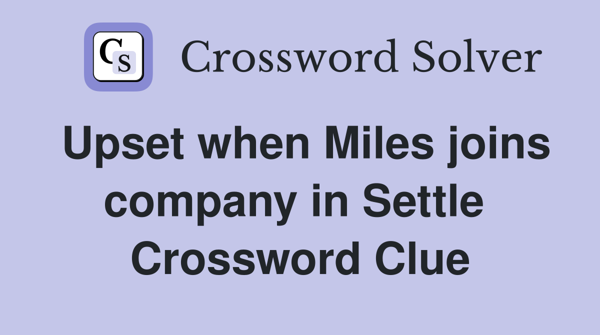 Upset when Miles joins company in Settle  Crossword Clue