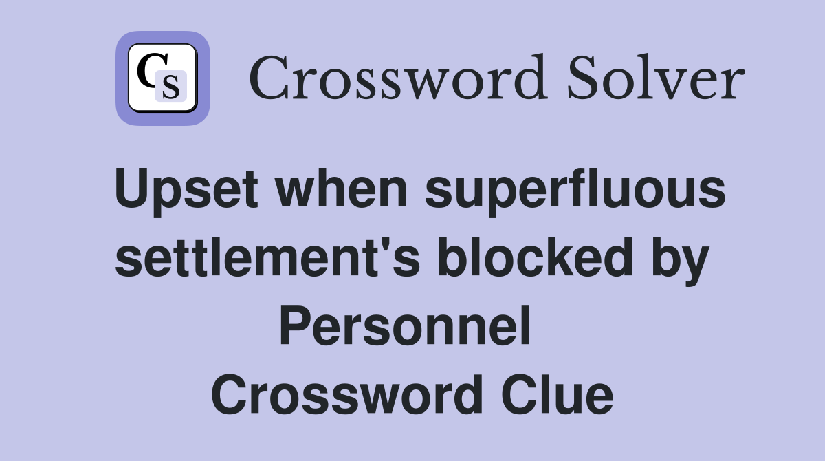 Upset when superfluous settlement's blocked by Personnel  Crossword Clue