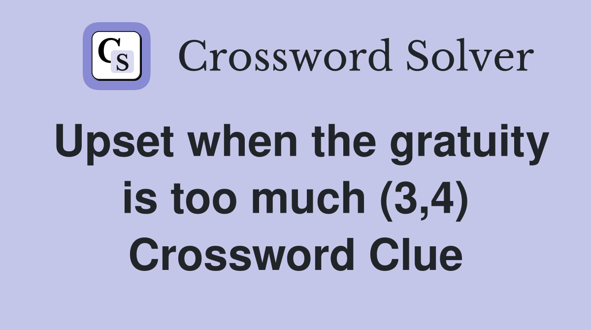 Upset when the gratuity is too much (3,4) Crossword Clue
