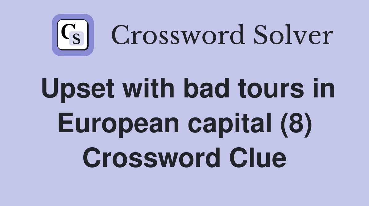 Upset with bad tours in European capital (8) Crossword Clue