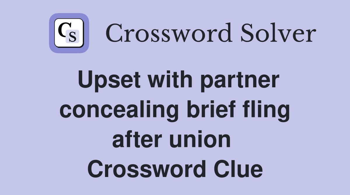 Upset with partner concealing brief fling after union  Crossword Clue