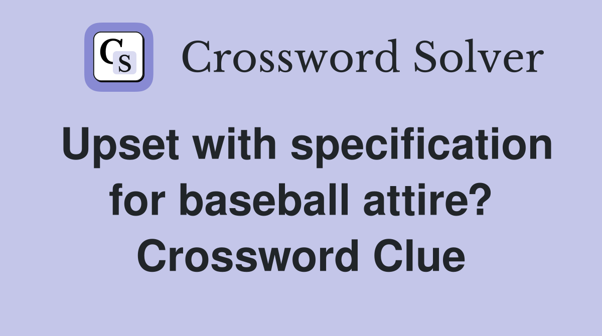 Upset with specification for baseball attire? Crossword Clue