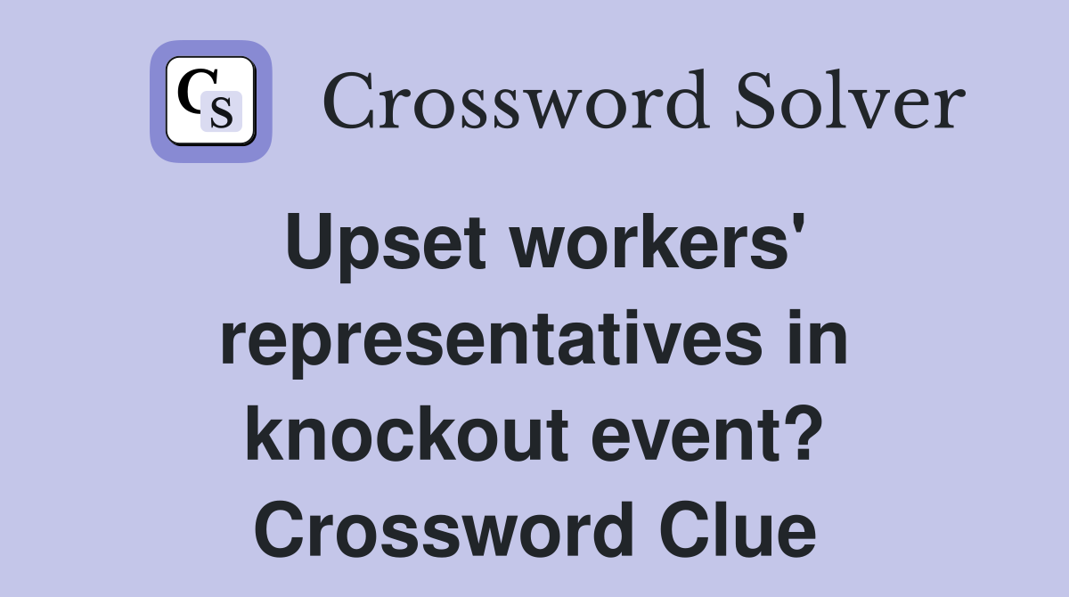 Upset workers' representatives in knockout event? Crossword Clue