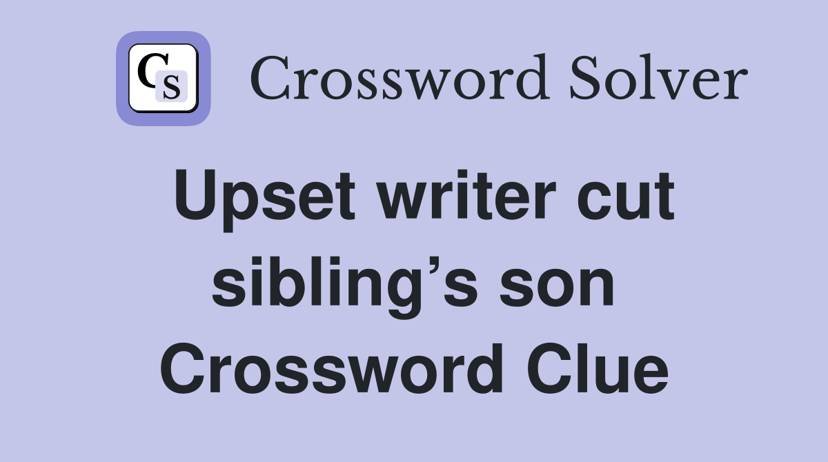 Upset writer cut sibling’s son Crossword Clue