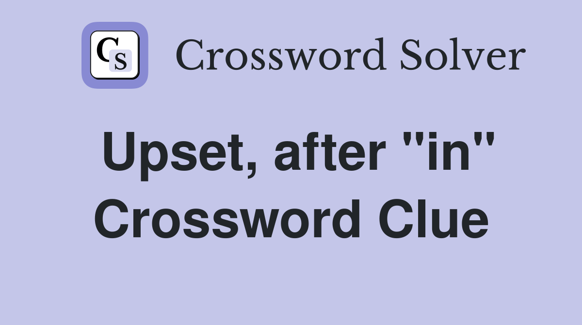 Upset, after "in" Crossword Clue