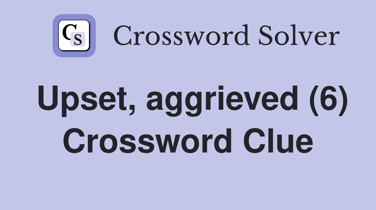 Upset, aggrieved (6) Crossword Clue