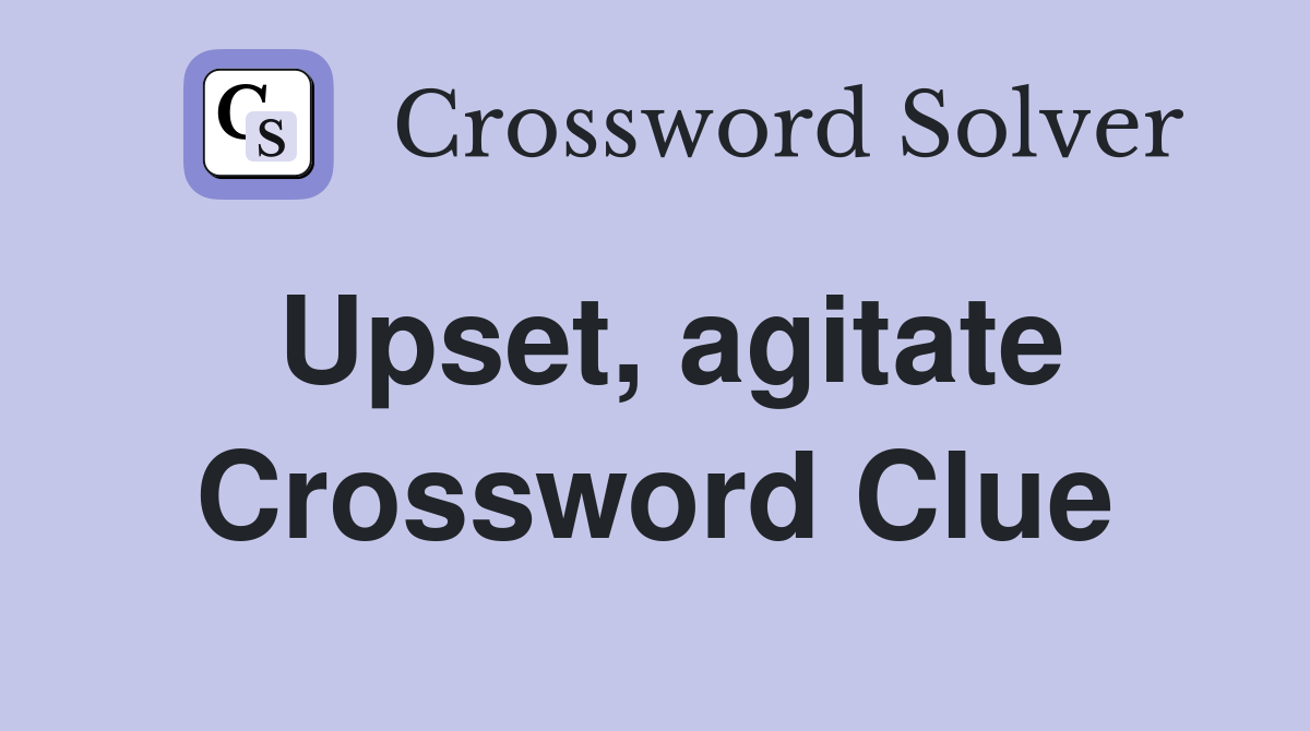 Upset, agitate Crossword Clue