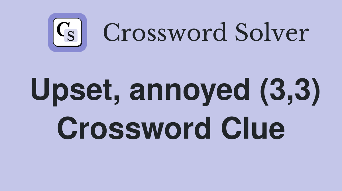 Upset, annoyed (3,3) Crossword Clue
