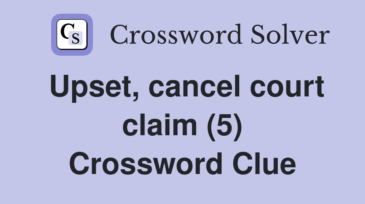 Upset, cancel court claim (5) Crossword Clue