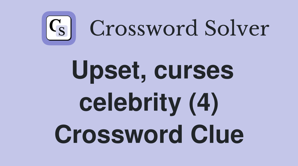 Upset, curses celebrity (4) Crossword Clue